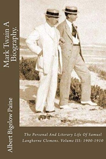 Mark Twain A Biography.: The Personal And Literary Life Of Samuel Langhorne Clemens. Volume III: 1900-1910