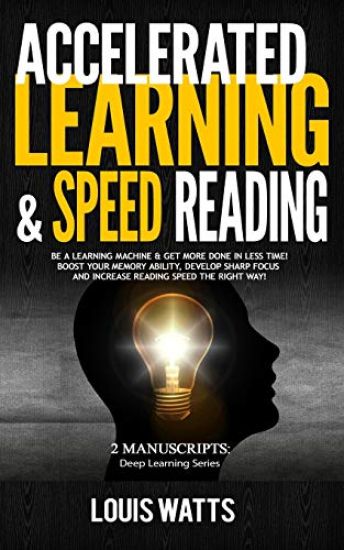 Accelerated Learning & Speed Reading: 2 Manuscripts: Be a Learning Machine & Get More Done in Less Time! Boost Your Memory Ability, Develop Sharp Focu