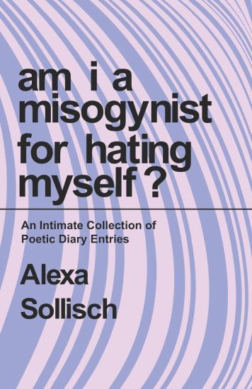 Am I a Misogynist for Hating Myself: An Intimate Series of Poetic Diary Entries.