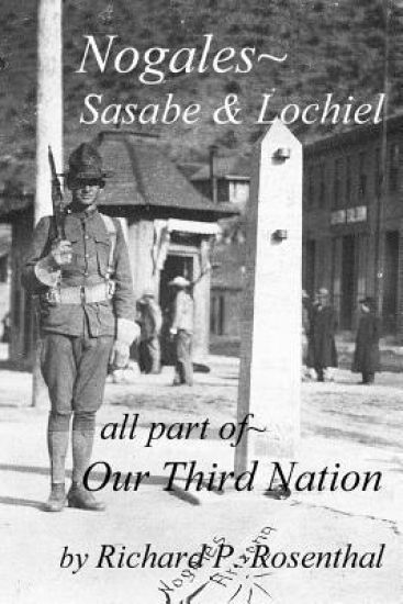 Nogales, Part of Our Third Nation: Nogales, Sasabe, Lochiel, Part of Our Third Nation