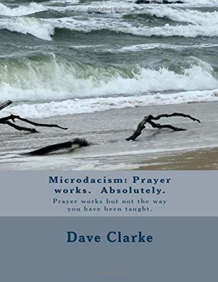 Microdacism: Prayer works. Absolutely.: Prayer works but not the way you were taught.