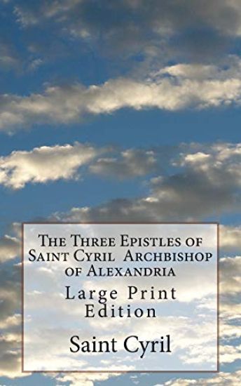 The Three Epistles of Saint Cyril Archbishop of Alexandria: Large Print Edition