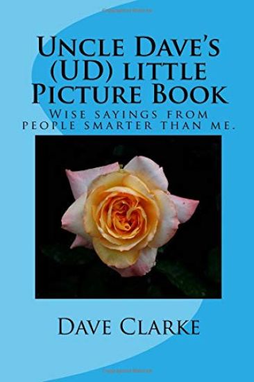 Uncle Dave's (UD) little Picture Book: Wise sayings from people smarter than me