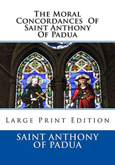 The Moral Concordances Of Saint Anthony Of Padua: Large Print Edition