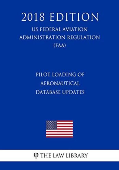 Pilot Loading of Aeronautical Database Updates (US Federal Aviation Administration Regulation) (FAA) (2018 Edition)