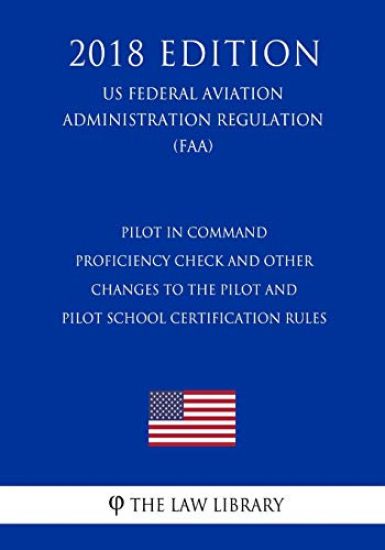 Pilot in Command Proficiency Check and Other Changes to the Pilot and Pilot School Certification Rules (US Federal Aviation Administration Regulation)