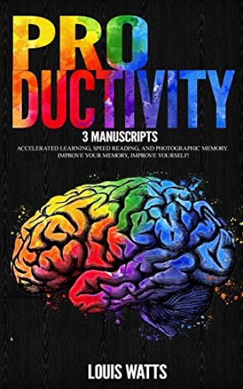 Productivity: 3 Manuscripts: Accelerated Learning, Speed Reading, and Photographic Memory. Improve Your Memory, Improve Yourself!