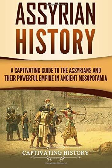 Assyrian History: A Captivating Guide to the Assyrians and Their Powerful Empire in Ancient Mesopotamia