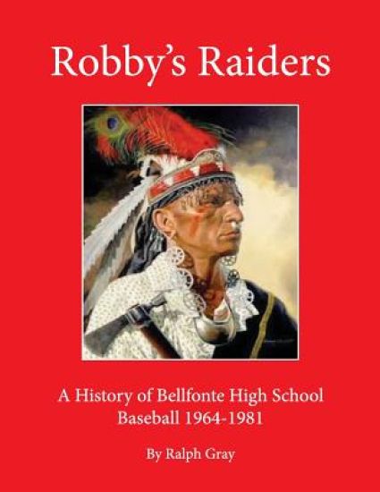 Robby's Raiders: A History of Bellefonte High School Baseball 1964-81
