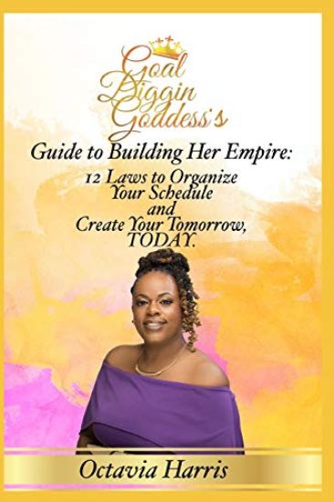 A Goal Diggin Goddess's Guide to Building Her Empire: 12 Laws to organize your Schedule and Create Your Tomorrow, TODAY.