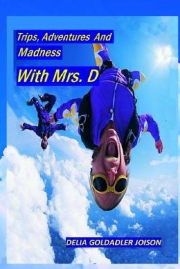 Trips, Adventures And Madness With Mrs. D