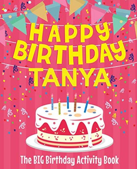 Happy Birthday Tanya - The Big Birthday Activity Book: Personalized Children's Activity Book