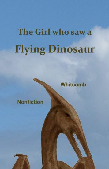 The Girl Who Saw a Flying Dinosaur: Patty Carson and Other Children, and Teenagers and Adults, Have Seen a Living Pterosaur, Sometimes Called a "ptero