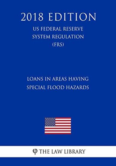 Loans in Areas Having Special Flood Hazards (US Federal Reserve System Regulation) (FRS) (2018 Edition)