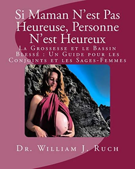 Si Maman N'est Pas Heureuse, Personne N'est Heureux: La Grossesse et le Bassin Blessé Un Guide pour les Conjoints et les Sages-Femmes