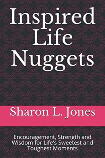 Inspired Life Nuggets: Encouragement, Strength and Wisdom for Life's Sweetest and Toughest Moments