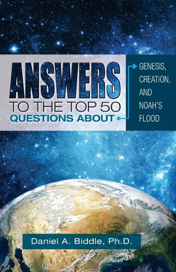 Answers to the Top 50 Questions about Genesis, Creation, and Noah's Flood