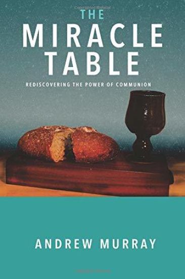 The Miracle Table: Rediscovering the Power of Communion