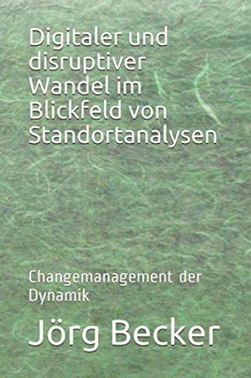 Digitaler Und Disruptiver Wandel Im Blickfeld Von Standortanalysen: Changemanagement Der Dynamik