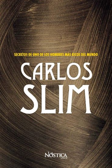 Carlos Slim: Secretos de Uno de Los Hombres Más Ricos del Mundo