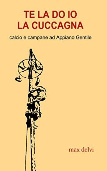 Te La Do IO La Cuccagna: Calcio E Campane Ad Appiano Gentile