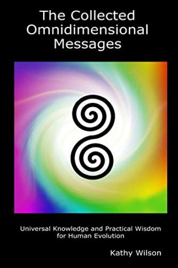 The Collected Omnidimensional Messages: Universal Knowledge and Practical Wisdom for Human Evolution