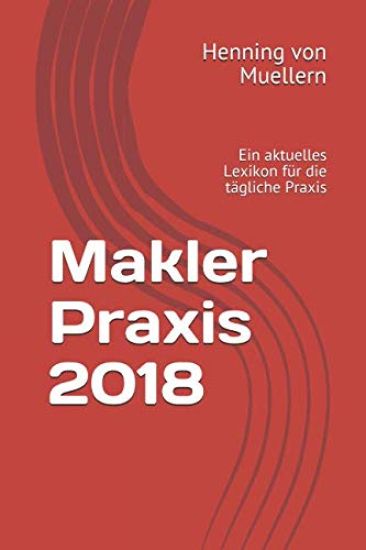 Makler Praxis 2018: Ein Aktuelles Lexikon Für Die Tägliche Praxis