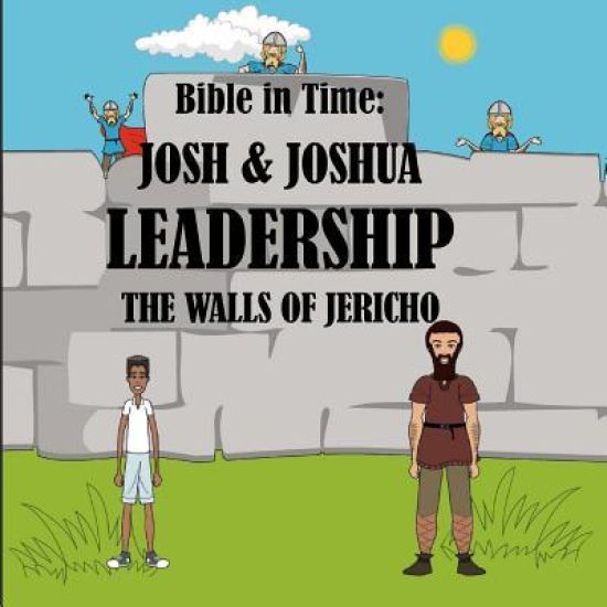 Bible in Time: Josh & Joshua Leadership & the Walls of Jericho