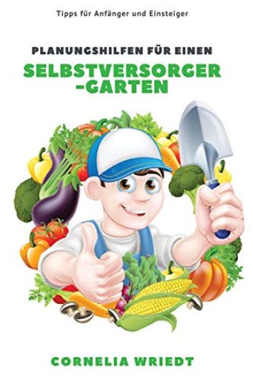 Planungshilfen Für Einen Selbstversorger-Garten: Tipps Für Anfänger Und Einsteiger