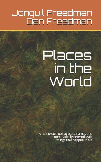 Places in the World: A Humorous Look at the Names of Places and the Nominatively Deterministic Things That Happen There