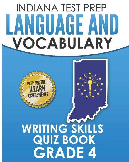 Indiana Test Prep Language and Vocabulary Writing Skills Quiz Book Grade 4: Preparation for the iLearn English Language Arts Tests
