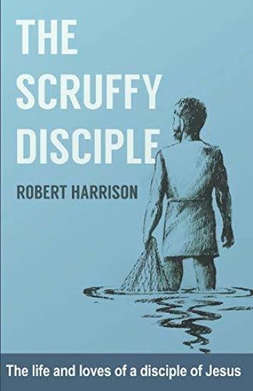 The Scruffy Disciple: The life and loves of a disciple of Jesus