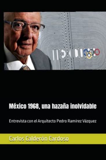 México 1968, una hazaña inolvidable: Entrevista con el Arquitecto Pedro Ramírez Vázquez