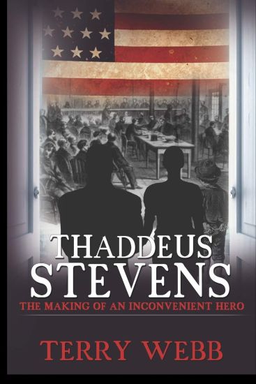 Thaddeus Stevens: The Making of an Inconvenient Hero