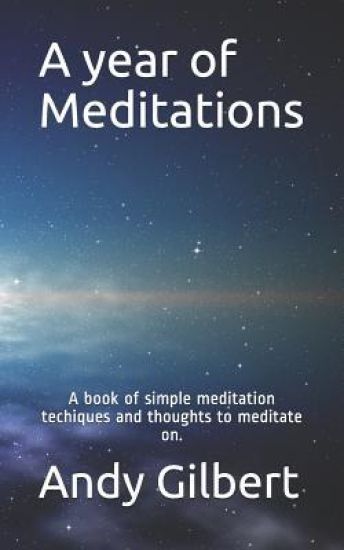 A Year of Meditations: A Book of Simple Meditation Techiques and Thoughts to Meditate On.