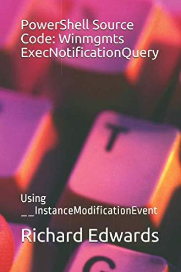 PowerShell Source Code: Winmgmts ExecNotificationQuery: Using __InstanceModificationEvent
