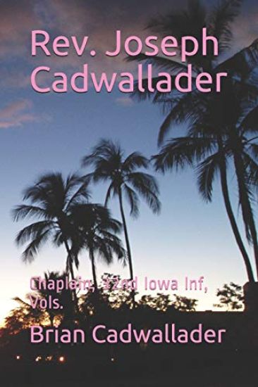 Rev. Joseph Cadwallader: Chaplain, 32nd Iowa Inf, Vols.