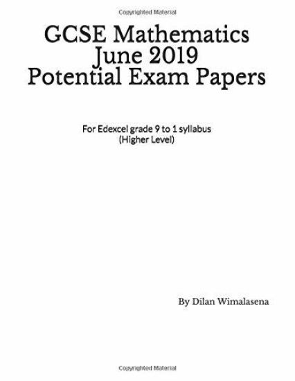 GCSE Mathematics June 2019 Potential Exam Papers: For the Edexcel grade 9 to 1 syllabus (Higher Level)