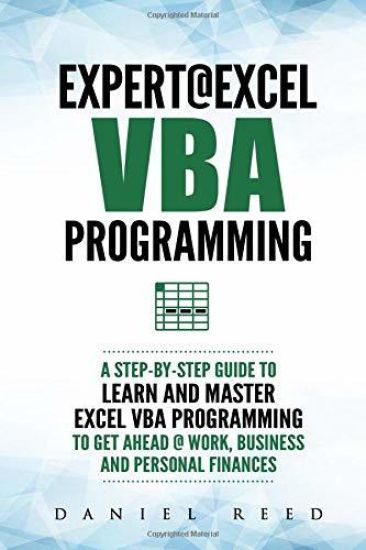 Expert @ Excel VBA Programming: A Step-By-Step Guide to Learn and Master Excel VBA Programming to Get Ahead @ Work, Business and Personal Finances
