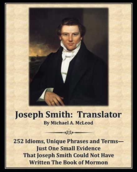 Joseph Smith: Translator: 252 Idioms, Unique Phrases and Terms-Just One Small Evidence That Joseph Smith Could Not Have Written The Book of Mormon