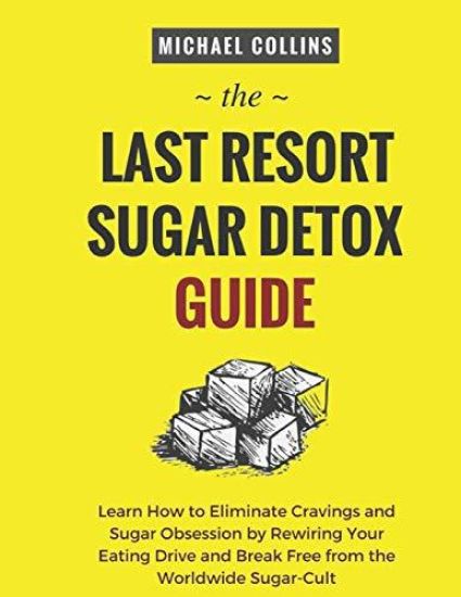 The Last Resort Sugar Detox Guide: Learn How Quickly and Easily Detox from Sugar and Stop Cravings Completely