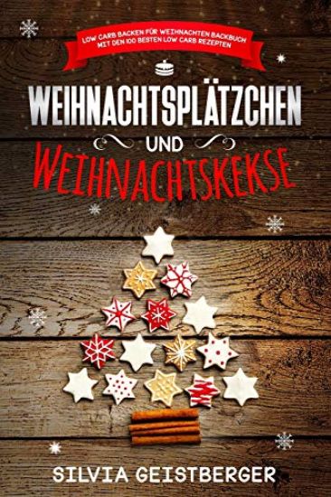 Weihnachtsplätzchen und Weihnachtskekse Low Carb Backen für Weihnachten Backbuch mit den 100 besten Low Carb Rezepten