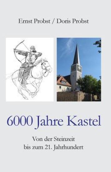 6000 Jahre Kastel: Von Der Steinzeit Bis Zum 21. Jahrhundert