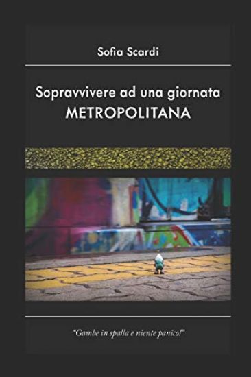 Sopravvivere Ad Una Giornata Metropolitana: Gambe in Spalla E Niente Panico!