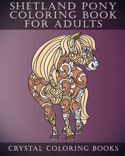 Shetland Pony Coloring Book for Adults: Patterned Coloring Pages for Small Horse Lovers. Stress Relief Designs for Grown Ups