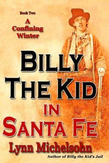 A Confining Winter: Billy the Kid and "Dirty Dave" Rudabaugh, "Choctaw" Kelly, "Bull Shit Jack" Pierce and "Slap Jack Bill, The Pride of t