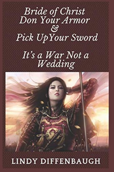 Bride of Christ - Don Your Armor and Pick Up Your Sword: It's a War Not a Wedding