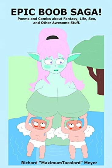 Epic Boob Saga!: Poems and Comics about Fantasy, Life, Sex, and Other Awesome Stuff.