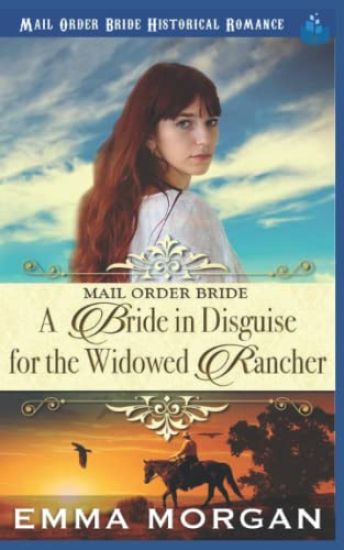 Mail Order Bride: A Bride in Disguise for the Widowed Rancher
