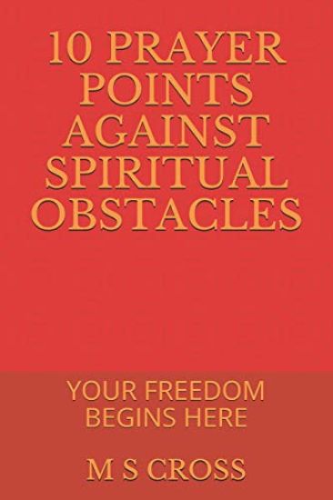 10 Prayer Points Against Spiritual Obstacles: Your Freedom Begins Here